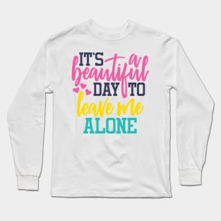 It's a beautiful day to leave me alone Long Sleeve T-Shirt